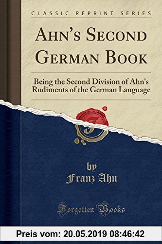 Gebr. - Ahn's Second German Book: Being the Second Division of Ahn's Rudiments of the German Language (Classic Reprint)