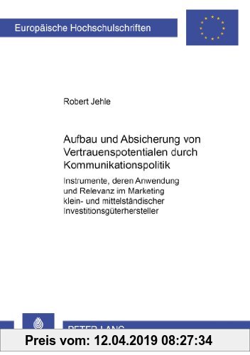 Gebr. - Aufbau und Absicherung von Vertrauenspotentialen durch Kommunikationspolitik: Instrumente, deren Anwendung und Relevanz im Marketing klein- un