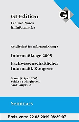 Gebr. - GI LNI Seminars Band 2 Informatiktage 2005: Fachwissenschaftlicher Informatik-Kongress, 8. und 9. April 2005, Schloss Birlinghoven, Sankt Augu