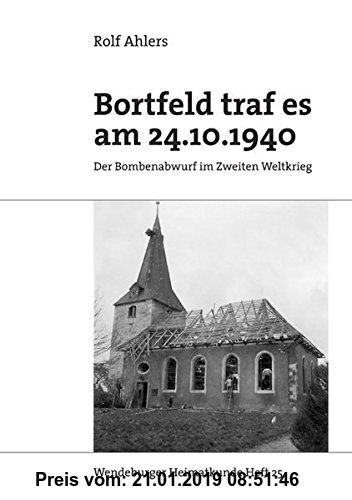 Gebr. - Bortfeld traf es am 24.10.1940: Der Bombenabwurf im Zweiten Weltkrieg (Wendeburger Heimatkunde)