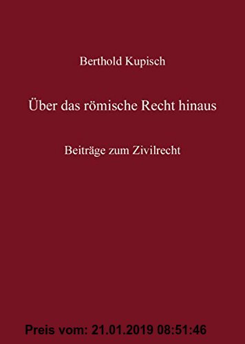 Gebr. - Berthold Kupisch - Über das Römische Recht hinaus: Beiträge zum Zivilrecht