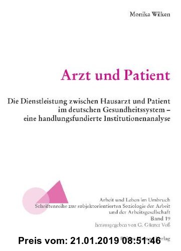 Gebr. - Arzt und Patient: Die Dienstleistung zwischen Hausarzt und Patient im deutschen Gesundheitssystem - eine handlungsfundierte Institutionenanaly
