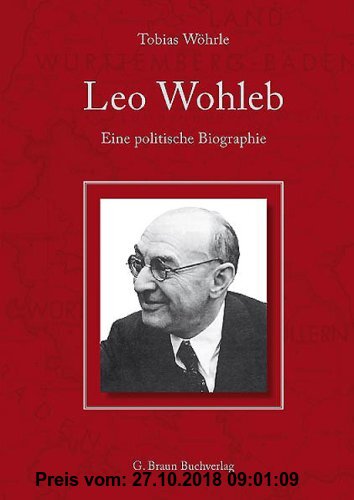 Gebr. - Leo Wohleb. Eine politische Biographie: Treuhänder der alten badischen Überlieferung