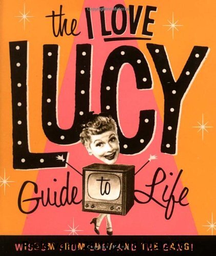 Gebr. - The I Love Lucy Guide To Life: Wisdom From Lucy And The Gang (Miniature Editions)