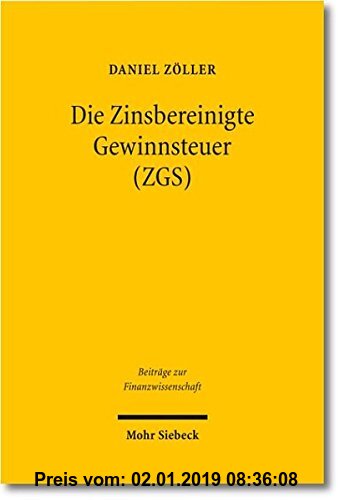 Gebr. - Die Zinsbereinigte Gewinnsteuer (ZGS): Steuersystematische Entwicklung und ökonomische Analyse eines Reformvorschlags für Deutschland (Beiträg