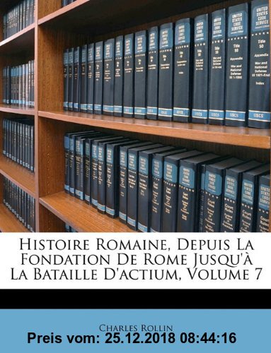 Gebr. - Histoire Romaine, Depuis La Fondation De Rome Jusqu'à La Bataille D'actium, Volume 7