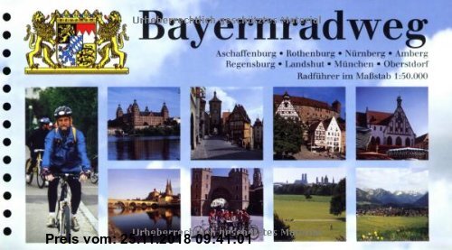 Bayernradweg: Aschaffenburg, Rothenburg, Nürnberg, Amberg, Regensburg, Landshut, München, Oberstdorf. Radführer im Maßstab 1 : 50 000