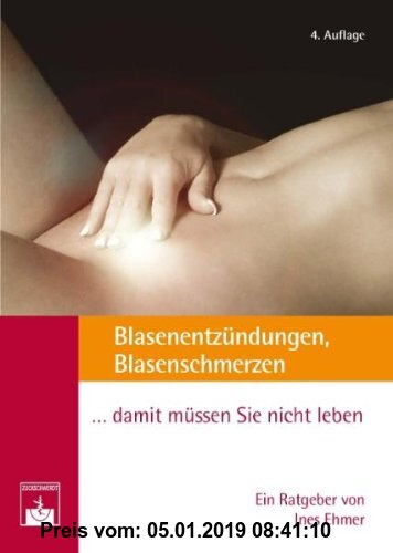 Gebr. - Blasenentzündungen, Blasenschmerzen... damit müssen Sie nicht leben!: Ärztlicher Ratgeber