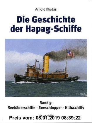 Gebr. - Die Geschichte der Hapag-Schiffe: Band V: Seebäderschiffe, Seeschlepper, Hilfsschiffe