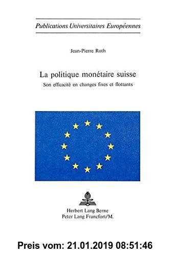 Gebr. - La politique monétaire suisse: Son efficacité en changes fixes et flottants (Europäische Hochschulschriften / European University Studies / Pu