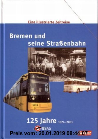 Bremen und seine Straßenbahn: Eine illustrierte Zeitreise 125 Jahre 1876 -2001
