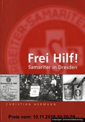 Frei Hilf! Samariter in Dresden: Zur Geschichte der Arbeiter-Samariter-Kolonne Dresden (1901-1933)