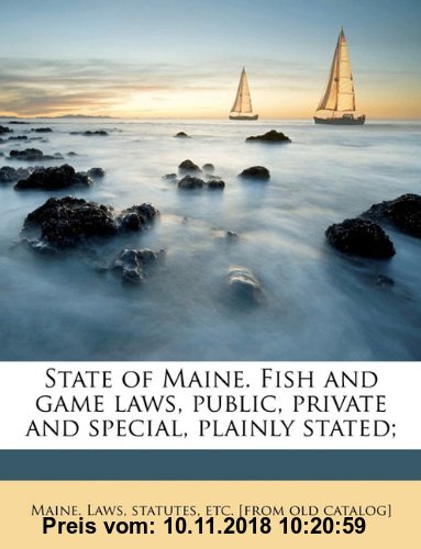 Gebr. - State of Maine. Fish and Game Laws, Public, Private and Special, Plainly Stated;