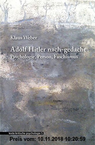 Adolf Hitler nach-gedacht: Psychologie. Person. Faschismus (texte kritische psychologie)