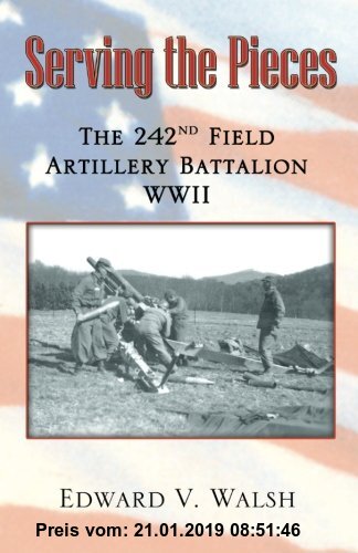 Gebr. - Serving the Pieces: The 242nd Field Artillery Battalion Wwii