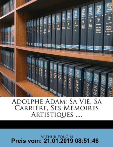 Gebr. - Adolphe Adam: Sa Vie, Sa Carrire, Ses Memoires Artistiques ....