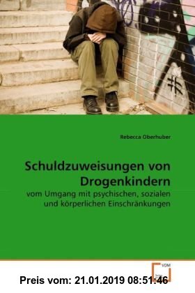 Gebr. - Schuldzuweisungen von Drogenkindern: vom Umgang mit psychischen, sozialen und körperlichen Einschränkungen