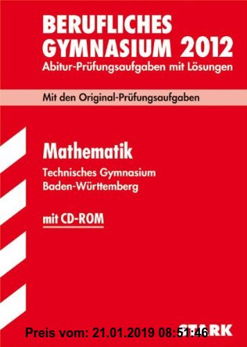 Gebr. - Abitur-Prüfungsaufgaben Berufliche Gymnasien Baden-Württemberg. Mit Lösungen; Mathematik , (inkl. CD-ROM) 2012 Technisches Gymnasium; Mit den