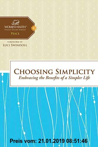 Gebr. - Choosing Simplicity: Embracing the Benefits of a Simpler Life (Women of Faith Study Guide Series)