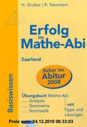 Gebr. - Erfolg im Mathe-Abi 2007 Saarland: Übungsbuch für die optimale Vorbereitung in Analysis, Geometrie und Stochastik mit verständlichen Lösungen