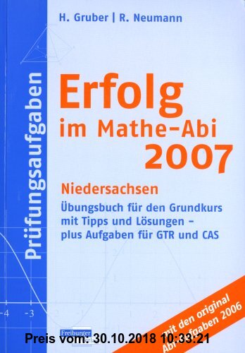 Gebr. - Erfolg im Mathe-Abi 2007 Prüfungsaufgaben Niedersachsen: Übungsbuch für den Grundkurs mit Tipps und Lösungen - plus Aufgaben für GTR und CAS m