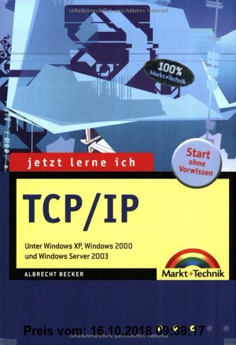 Jetzt lerne ich TCP/IP: Unter Windows XP, Windows 2000 und Server 2003