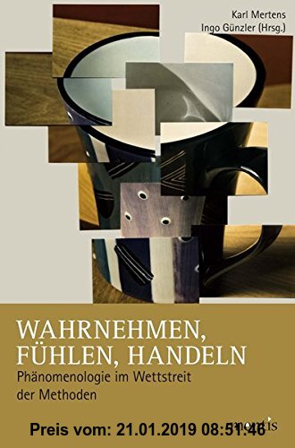 Gebr. - Wahrnehmen, Fühlen, Handeln: Phänomenologie im Wettstreit der Methoden