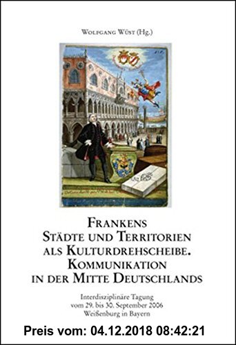 Frankens Städte und Territorien als Kulturdrehscheibe. Kommunikation in der Mitte Deutschlands