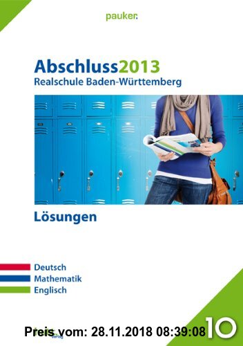 Gebr. - Abschluss 2013 Realschule Baden-Württemberg Lösungen: Deutsch, Mathematik, Englisch. Lösungen zu Abschluss 2013, Prüfungsaufgaben + großer Tra
