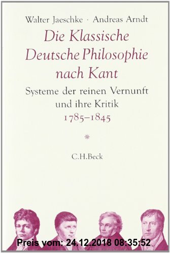 Die Klassische Deutsche Philosophie nach Kant: Systeme der reinen Vernunft und ihre Kritik 1785 - 1845