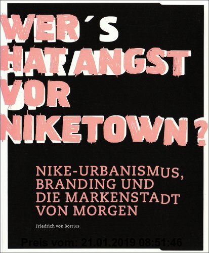 Gebr. - Wer hat Angst vor Niketown?: Nike-Urbanismus, Branding und die Markenstadt von morgen