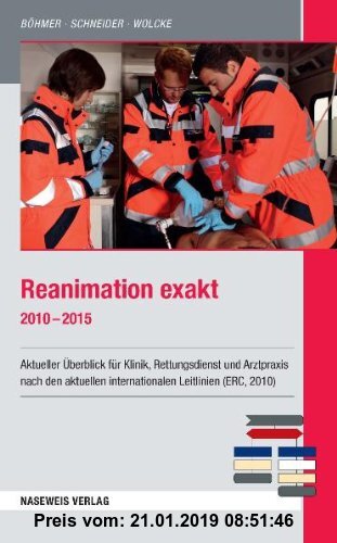Gebr. - Reanimation exakt 2010 - 2015: Aktueller Überblick für Klinik, Rettungsdienst und Arztpraxis nach den aktuellen internationalen Leitlinien (ER