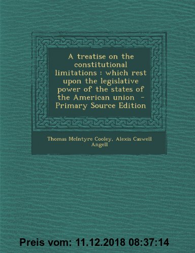 Gebr. - A Treatise on the Constitutional Limitations: Which Rest Upon the Legislative Power of the States of the American Union