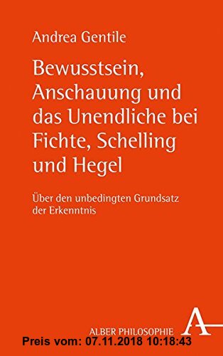 Bewusstsein, Anschauung und das Unendliche bei Fichte, Schelling und Hegel: Über den unbedingten Grundsatz der Erkenntnis