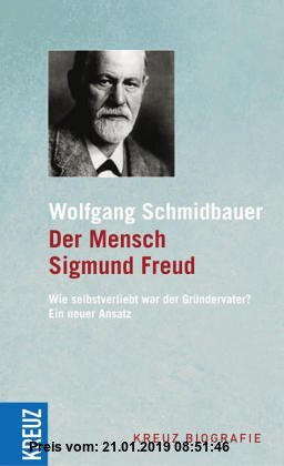 Der Mensch Sigmund Freud. Ein seelisch verwundeter Arzt? Ein neuer Ansatz.