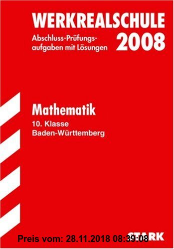 Gebr. - Abschluss-Prüfungsaufgaben Werkrealschule Baden-Württemberg: Werkrealschule 2008. Baden-Württemberg. Mathematik Abschluss 10.Klasse. Prüfungsa