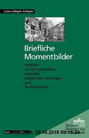 Gebr. - Briefliche Momentbilder: Lektüren zur Korrespondenz zwischen Rahel Levin Varnhagen und Pauline Wiesel (Berliner Beiträge zur Germanistik)