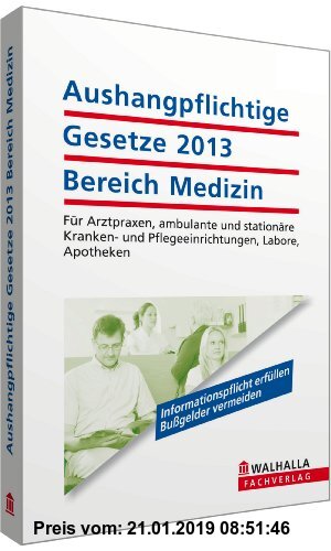 Gebr. - Aushangpflichtige Gesetze 2013 Bereich Medizin: Für Arztpraxen, ambulante und stationäre Kranken- und Pflegeeinrichtungen, Labore, Apotheken