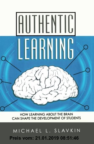 Gebr. - Authentic Learning: How Learning about the Brain Can Shape the Development of Students: How an Education of the Brain Can Shape the Education