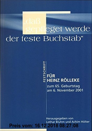 Gebr. - dass gepfleget werde der feste Buchstab. Festschrift für Heinz Rölleke zum 65. Geburtstag am 6. November 2001: dass gepfleget werde der feste