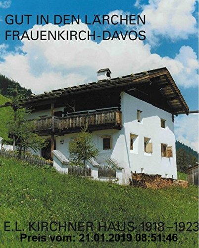 Gut in den Lärchen, Frauenkirch-Davos, E.L Kirchner Haus 1918-1923. Die Geschichte eines Hauses in Frauenkirch