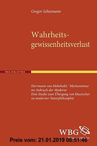 Gebr. - Wahrheitsgewissheitsverlust: Hermann von Helmholtz' Mechanismus im Anbruch der Moderne. Eine Studie zum Übergang von klassischer zu moderner N
