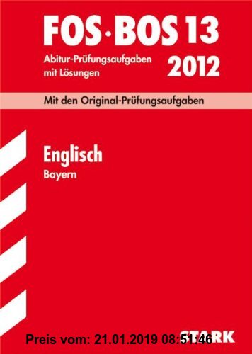Gebr. - Abschluss-Prüfungen Fach-/Berufsoberschule Bayern: Abschluss-Prüfungen Berufsoberschule Bayern; Englisch FOS / BOS 13 / 2012; Mit den Original
