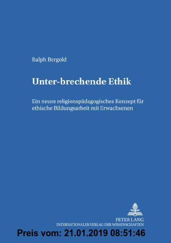 Gebr. - Unter-brechende Ethik: Ein neues religionspädagogisches Konzept für ethische Bildungsarbeit mit Erwachsenen (Bamberger Theologische Studien)
