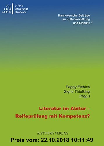 Gebr. - Literatur im Abitur - Reifeprüfung mit Kompetenz? (Hannoversche Beiträge zu Kulturvermittlung und Didaktik)