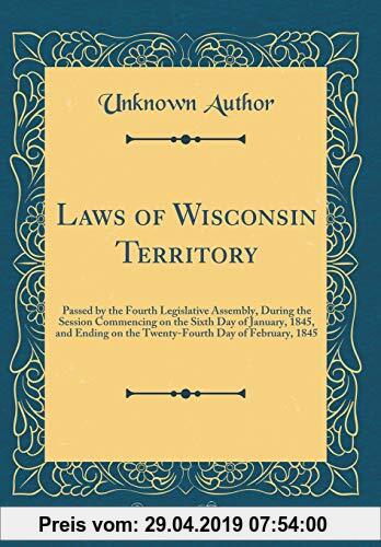 Gebr. - Laws of Wisconsin Territory: Passed by the Fourth Legislative Assembly, During the Session Commencing on the Sixth Day of January, 1845, and E