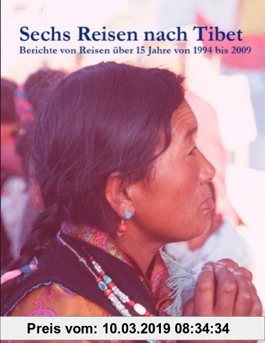 Gebr. - Sechs Reisen nach Tibet: Berichte von Reisen über 15 Jahre von 1994 bis 2009