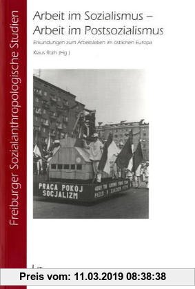 Gebr. - Arbeit im Sozialismus - Arbeit im Postsozialismus: Erkundungen zum Arbeitsleben im östlichen Europa