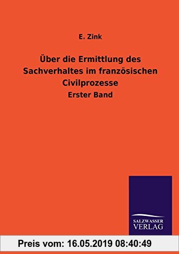 Gebr. - Über die Ermittlung des Sachverhaltes im französischen Civilprozesse: Erster Band