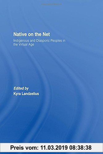 Gebr. - Native on the Net: Indigenous and Diasporic Peoples in the Virtual Age: Indigenous Cyber-activism and Virtual Diasporas Over the World Wide We